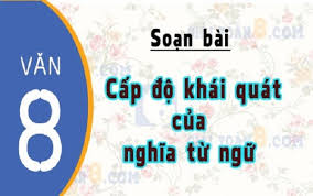 Cấp độ khái quát của nghĩa từ ngữ- Ngữ văn Lớp 9 tập 2