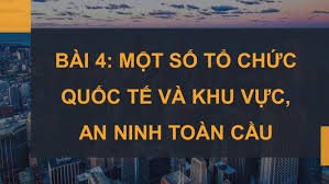 Một số tổ chức quốc tế và khu vực, an ninh toàn cầu - Địa lí 11 Kết Nối Tri Thức